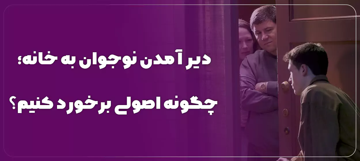 دیر آمدن نوجوان به خانه؛ چگونه اصولی برخورد کنیم؟