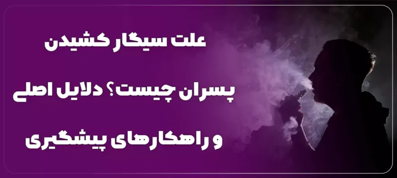 علت سیگار کشیدن پسران چیست؟ دلایل اصلی و راهکارهای پیشگیری